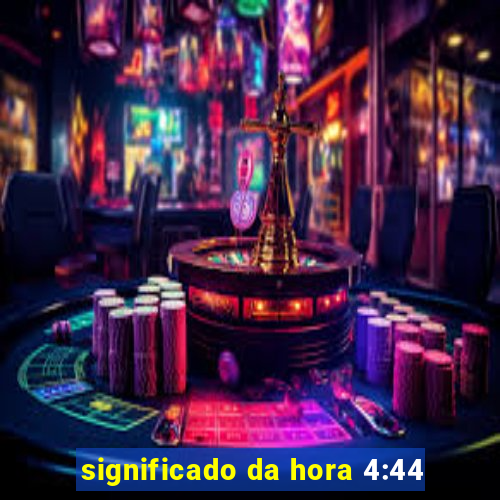 significado da hora 4:44